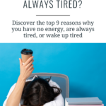 text that says No Energy? Always Tired? Discover the top 9 reasons for fatigue and energy issues and a picture of a tired woman